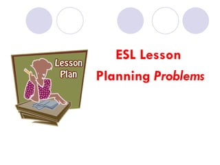 ESL Lesson  Planning  Problems 