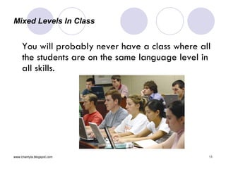 Mixed Levels In Class  You will probably never have a class where all the students are on the same language level in all skills.   