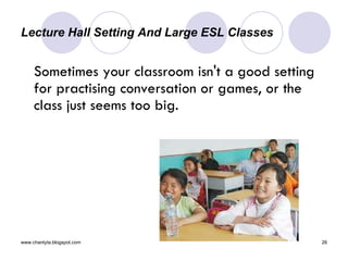 Lecture Hall Setting And Large ESL Classes  Sometimes your classroom isn't a good setting for practising conversation or games, or the class just seems too big.  