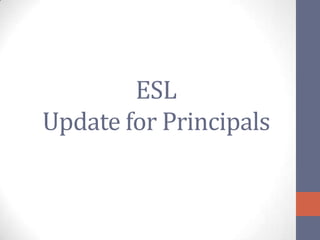 ESL
Update for Principals
 