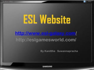 http://www.esl-galaxy.com /   http://eslgamesworld.com/  By Kanittha  Suwannapracha  