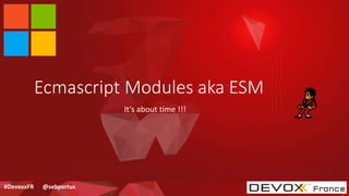 @sebpertus#DevoxxFR
Ecmascript Modules aka ESM
It’s about time !!!
 