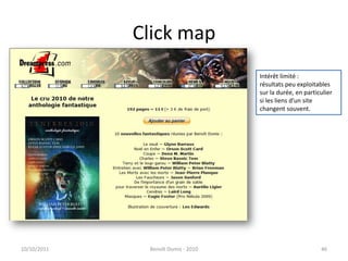 Click map24/09/2011Benoît Domis - 201046Intérêt limité : résultats peu exploitables sur la durée, en particulier si les liens d’un site changent souvent.