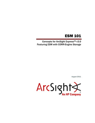 ESM 101
Concepts for ArcSight Express™ v3.0
Featuring ESM with CORR-Engine Storage
August 2011
 