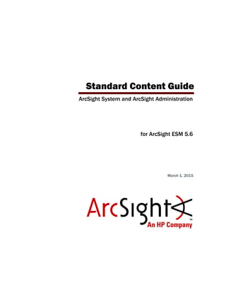 Standard Content Guide
ArcSight System and ArcSight Administration
for ArcSight ESM 5.6
March 1, 2015
 