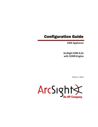 Configuration Guide
ESM Appliance
ArcSight ESM 6.0c
with CORR-Engine
March 1, 2013
 