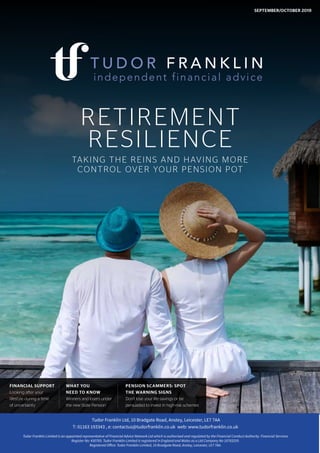 FINANCIAL SUPPORT
Looking after your
lifestyle during a time
of uncertainty
WHAT YOU
NEED TO KNOW
Winners and losers under
the new State Pension
PENSION SCAMMERS: SPOT
THE WARNING SIGNS
Don’t lose your life savings or be
persuaded to invest in high-risk schemes
SEPTEMBER/OCTOBER 2019
RETIREMENT
RESILIENCE
TAKING THE REINS AND HAVING MORE
CONTROL OVER YOUR PENSION POT
 
