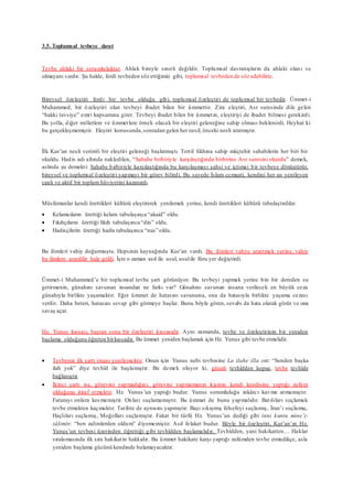3.5. Toplumsal tevbeye davet
Tevbe ahlaki bir sorumluluktur. Ahlak bireyle sınırlı değildir. Toplumsal davranışların da ahlaki olanı ve
olmayanı vardır. Şu halde, ferdi tevbeden söz ettiğimiz gibi, toplumsal tevbeden de söz edebiliriz.
Bireysel özeleştiri ferdi bir tevbe olduğu gibi, toplumsal özeleştiri de toplumsal bir tevbedir. Ümmet-i
Muhammed, bir özeleştiri olan tevbeyi ibadet bilen bir ümmettir. Zira eleştiri, Asr suresinde dile gelen
“hakkı tavsiye” emri kapsamına girer. Tevbeyi ibadet bilen bir ümmetin, eleştiriyi de ibadet bilmesi gerekirdi.
Bu yolla, diğer milletlere ve ümmetlere örnek olacak bir eleştiri geleneğine sahip olması beklenirdi. Heyhat ki
bu gerçekleşmemiştir. Eleştiri konusunda,sonradan gelen her nesil, önceki nesli aratmıştır.
İlk Kur’an nesli verimli bir eleştiri geleneği başlatmıştı. Tertil fıkhına sahip müçtehit sahabilerin her biri bir
okuldu. Hadis adı altında nakledilen, “Sahabe birbiriyle karşılaştığında birbirine Asr suresini okurdu” demek,
aslında şu demekti: Sahabe birbiriyle karşılaştığında bu karşılaşmayı şahsi ve içtimai bir tevbeye dönüştürür,
bireysel ve toplumsal özeleştiri yapmayı bir görev bilirdi. Bu sayede İslam cemaati, kendini her an yenileyen
canlı ve aktif bir toplum hüviyetini kazanırdı.
Müslümanlar kendi ürettikleri kültürü eleştirerek yenilemek yerine, kendi ürettikleri kültürü tabulaştırdılar.
 Kelamcıların ürettiği kelam tabulaşınca “akaid” oldu.
 Fıkıhçıların ürettiği fıkıh tabulaşınca “din” oldu.
 Hadisçilerin ürettiği hadis tabulaşınca “nas” oldu.
Bu ilimleri vahiy doğurmuştu. Hepsinin kaynağında Kur’an vardı. Bu ilimleri vahye arzetmek yerine, vahiy
bu ilimlere arzedilir hale geldi. İşte o zaman asıl ile usul, usulile füru yer değiştirdi.
Ümmet-i Muhammed’e bir toplumsal tevbe şart görünüyor. Bu tevbeyi yapmak yerine bin bir dereden su
getirmenin, günahını savunan insandan ne farkı var? Günahını savunan insana verilecek en büyük ceza
günahıyla birlikte yaşamaktır. Eğer ümmet de hatasını savunursa, ona da hatasıyla birlikte yaşama cezası
verilir. Daha beteri, hatasını sevap gibi görmeye başlar. Bunu böyle gören, sevabı da hata olarak görür ve ona
savaş açar.
Hz. Yunus kıssası, baştan sona bir özeleştiri kıssasıdır. Aynı zamanda, tevbe ve özeleştirinin bir yeniden
başlama olduğunu öğreten birkıssadır. Bu ümmet yeniden başlamak için Hz. Yunus gibi tevbe etmelidir.
 Tevbenin ilk şartı imanı yenilemektir. Onun için Yunus nebi tevbesine La ilahe illa ent: “Senden başka
ilah yok” diye tevhîd ile başlamıştır. Bu demek oluyor ki, günah tevhîdden kopuş, tevbe tevhîde
bağlanıştır.
 İkinci şartı ise, görevini yapmadığını, görevini yapmamanın kişinin kendi kendisine yaptığı zulüm
olduğunu itiraf etmektir. Hz. Yunus’un yaptığı budur. Yunus sorumluluğu inkârcı kavme atmamıştır.
Faturayı onlara kesmemiştir. Onları suçlamamıştır. Bu ümmet de bunu yapmalıdır. Batılıları suçlamak
tevbe etmekten kaçmaktır. Tarihte de aynısını yapmıştır. Başı sıkışmış felsefeyi suçlamış, İran’ı suçlamış,
Haçlıları suçlamış, Moğolları suçlamıştır. Fakat bir türlü Hz. Yunus’un dediği gibi inni kuntu mine’z-
zâlimîn: “ben zalimlerden oldum” diyememiştir. Asıl felaket budur. Böyle bir özeleştiri, Kur’an’ın Hz.
Yunus’un tevbesi üzerinden öğrettiği gibi tevhîdden başlamalıdır. Tevhîdden, yani hakikatten… Haklar
sıralamasında ilk sıra hakikatin hakkıdır. Bu ümmet hakikate karşı yaptığı zulümden tevbe etmedikçe, asla
yeniden başlama gücünü kendinde bulamayacaktır.
 