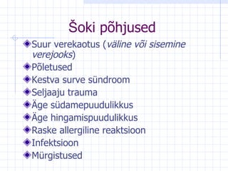 Š oki põhjused Suur verekaotus ( väline või sisemine verejooks ) Põletused Kestva surve sündroom Seljaaju trauma Äge südamepuudulikkus Äge hingamispuudulikkus Raske allergiline reaktsioon Infektsioon Mürgistused 