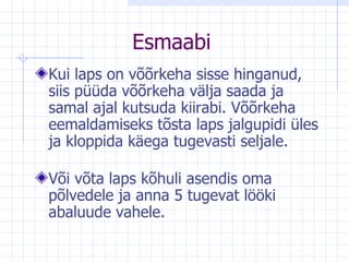 Esmaabi Kui laps on võõrkeha sisse hinganud, siis püüda võõrkeha välja saada ja samal ajal kutsuda kiirabi. Võõrkeha eemaldamiseks tõsta laps jalgupidi üles ja kloppida käega tugevasti seljale.  Või võta laps kõhuli asendis oma põlvedele ja anna 5 tugevat lööki abaluude vahele. 