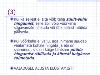 (3) Kui ka sellest ei aita võib teha  suult-suhu hingamist , selle abil võib võõrkeha sügavamale nihkuda või õhk sellest mööda pääseda.  Kui võõrkeha ei välju, aga  inimene  suudab vaatamata köhale hingata ja abi on saabunud, siis on kõige tähtsam  püüda hingamist säilitada ja kiiresti haiglasse toimetada . VAJADUSEL ALUSTA ELUSTAMIST! 