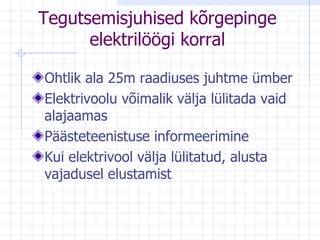 Tegutsemisjuhised kõrgepinge elektrilöögi korral Ohtlik ala 25m raadiuses juhtme ümber Elektrivoolu võimalik välja lülitada vaid alajaamas Päästeteenistuse informeerimine Kui elektrivool välja lülitatud, alusta vajadusel elustamist 