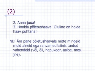 (2) 2. Anna juua!  3. Hoolda põletushaava! Oluline on hoida haav puhtana!  NB!  Ära pane põletushaavale mitte mingeid muid aineid ega rahvameditsiinis tuntud vahendeid (või, õli, hapukoor, aaloe, mesi,   jne).  