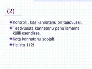 (2) Kontrolli, kas kannatanu on teadvusel. Teadvuseta kannatanu pane lamama külili asendisse. Kata kannatanu soojalt. Helista 112! 