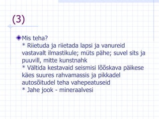 (3) Mis teha?  * Riietuda ja riietada lapsi ja vanureid vastavalt ilmastikule; müts pähe; suvel sits ja puuvill, mitte kunstnahk  * Vältida kestavaid seismisi lõõskava päikese käes suures rahvamassis ja pikkadel autosõitudel teha vahepeatuseid  * Jahe jook - mineraalvesi  