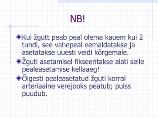 NB! Kui žgutt peab peal olema kauem kui 2 tundi, see vahepeal eemaldatakse ja asetatakse uuesti veidi kõrgemale. Žguti asetamisel fikseeritakse alati selle pealeasetamise kellaaeg! Õigesti pealeasetatud žguti korral arteriaalne verejooks peatub; pulss puudub.  