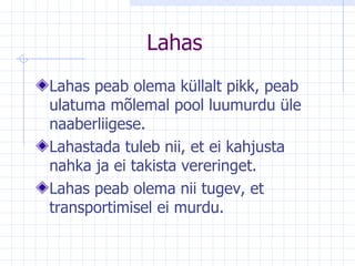 Lahas Lahas peab olema küllalt pikk, peab ulatuma mõlemal pool luumurdu üle naaberliigese. Lahastada tuleb nii, et ei kahjusta nahka ja ei takista vereringet.  Lahas peab olema nii tugev, et transportimisel ei murdu. 