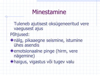 Minestamine Tuleneb ajutisest oksügeneeritud vere vaegusest ajus Põhjused: nälg, pikaaegne seismine, istumine ühes asendis emotsionaalne pinge (hirm, vere nägemine) haigus, vigastus või tugev valu 
