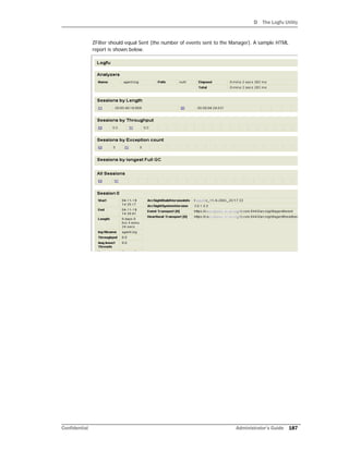 D The Logfu Utility
Confidential Administrator’s Guide 187
ZFilter should equal Sent (the number of events sent to the Manager). A sample HTML
report is shown below.
 