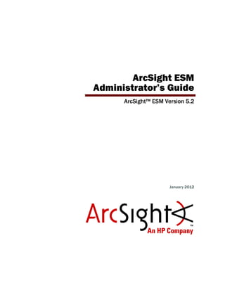 ArcSight ESM
Administrator’s Guide
ArcSight™ ESM Version 5.2
January 2012
 