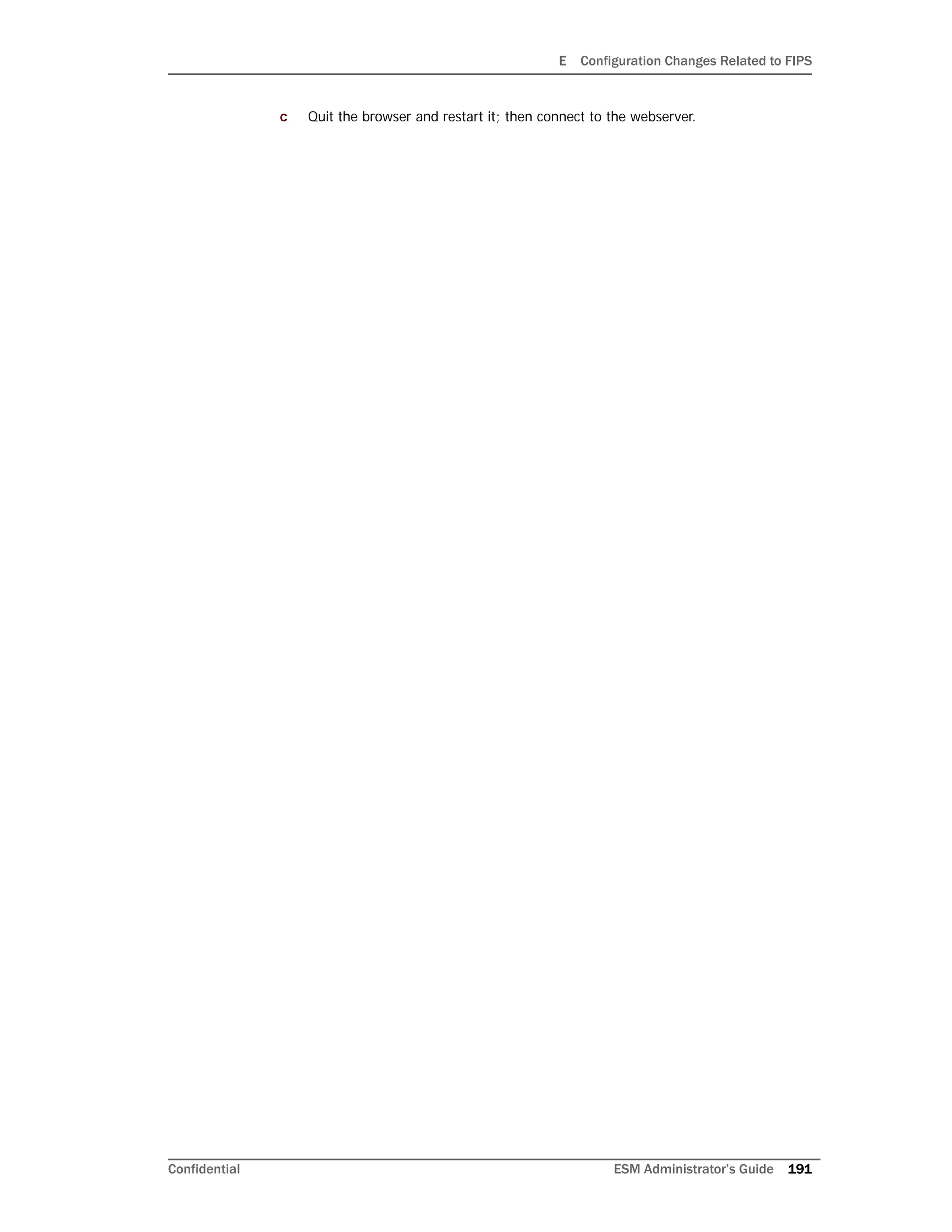 E Configuration Changes Related to FIPS
Confidential ESM Administrator’s Guide 191
c Quit the browser and restart it; then connect to the webserver.
 