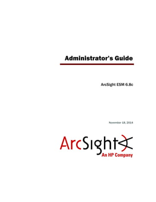 Administrator’s Guide
ArcSight ESM 6.8c
November 18, 2014
 