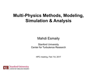 Mahdi  Esmaily
Stanford  University
Center  for  Turbulence  Research
HPC  meeting,  Feb  7-­8,  2017
Multi-­Physics  Methods,  Modeling,  
Simulation  &  Analysis
 