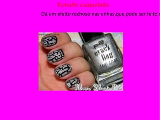Esmalte craquelado
Dá um efeito rochoso nas unhas,que pode ser feito c
 