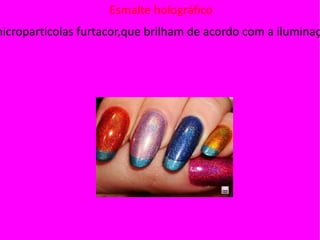 Esmalte holográfico
micropartícolas furtacor,que brilham de acordo com a iluminaç
 