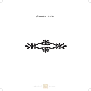 10 3I C O N O G R A F I A C A P I X A B A
Adorno de estuque
 
