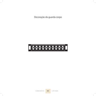 10 9I C O N O G R A F I A C A P I X A B A
Decoração do guarda corpo
 