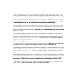 O Projeto Iconograﬁa do Espírito Santo é um instrumento de valorização do Estado, que apresenta à sociedade capixaba e brasileira um retrato
da nossa cultura, nossos recursos naturais e potencial turístico, podendo assim proporcionar um maior desenvolvimento econômico e social ao
nosso estado. Adriano Perrone - Geógrafo - Bacharel e Licenciado em Geograﬁa e Pós-Graduado em Ecologia e Recursos Naturais pela UFES.
Espero que o Manual de Iconograﬁa Capixaba supere todas as expectativas em suas diversas aplicações, de forma a possibilitar o desenvolvimen-
to da identidade do estado e propiciar o desenvolvimento de todos os setores produtivos envolvidos. Alcy Martins Ferreira Junior - Designer
- Mestrando em Administração pela UFES, MBA em Marketing Estratégico, Bacharel em Design (Desenho Industrial).
A individualização de elementos de nossa riquíssima fauna e ﬂora na forma de ícones do Espírito Santo deverá fortalecer ainda mais a imagem
desses elementos naturais junto ao povo capixaba e divulgá-los em cenário nacional, como marcas desse povo cujas raízes estão intimamente
ligadas à natureza. Nossa expectativa é de que esses elementos iconográﬁcos sejam incorporados em todos os meios e de todas as formas pos-
síveis e auxiliem no reconhecimento da identidade capixaba. André Moreira de Assis - Biólogo - Graduado em Ciências Biológicas e Mestre em
Biologia Vegetal pela UFES.
O mais importante, por ser duradouro, profundo e sutil, é o impacto no processo de identiﬁcação dos proﬁssionais da criação capixaba, com
seu universo simbólico, com o qual eles convivem cotidianamente. Um universo de signos mil, a expressarem gamas fantásticas de sentimentos,
pertencimentos e conteúdo, que são matéria prima da indústria criativa, e cujo uso levará à dinamização da identidade capixaba e à sua forte,
pungente e ativa expressão cultural, econômica e política, no cenário nacional. Eliomar Carlos Mazoco - Folclorista - Bacharel em História e
Especialista em Políticas Públicas, ambos pela UFES.
Este manual da Iconograﬁa Capixaba é um instrumento de permanente pesquisa para as várias atividades econômicas, colaborando assim, para
que as idéias inovadoras possam ser reconhecidas com a própria identidade do que aqui se produz. Elyzabeth Salume Lima - Arquiteta Urbani-
sta - Graduada pela UFES e pós graduada em Gestão do Patrimônio Cultural pela Universidade Estadual de Goiás - UEG.
Este manual de elementos iconográﬁcos certamente é um importante passo para a identiﬁcação dos símbolos que deﬁnem a história, a cultura
e o modus vivendi do capixaba. Retrata o sentimento puro de um povo e se tornará, em breve, num catálogo de consulta para proﬁssionais das
mais diversas áreas da cultura, artesanato e turismo. Ludmila Dutra - Turismóloga - Bacharel em Turismo pela Faculdade Hélio Alonso/RJ.
O Espírito Santo passou por muitos anos na obscuridade econômica e consequentemente política e cultural. Hoje, o Estado vive um momento de ex-
pressão nacional, a começar pela presença do petróleo e de seus derivados, logo, esse é o momento para que haja sua projeção no Brasil, sua cultura
precisa ser mostrada, pelo seu brilhantismo e singularidade, assim como pela sua beleza natural. Esse projeto será capaz de evidenciar suas caracterís-
ticas e torná-las desejosas pelo nosso país e, com isso o resultado será, com toda certeza, uma corrida pelo seu conhecimento. Silvana de Azevedo
Cruz - Historiadora - Graduada em História pela UFJF/MG, pós-graduada pela Faesa e Mestre em Educação pela Universidade de Havana.
Minha expectativa é que esse manual melhore a auto-estima do capixaba e ao mesmo tempo proporcione a ele a oportunidade de conhecer
melhor o Espírito Santo. Tadeu Bianconi ‒ Fotógrafo - Graduado em Comunicação Social pela UFES.
 