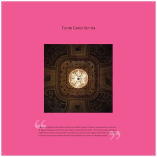 Teatro Carlos Gomes
‘‘
‘‘Exemplo de prédio de estilo eclético, baseado no modelo teatro em ferradura , caracterizado por uma série
de galerias superpostas em torno de uma plateia. Homero Massena (1885 - 1974), pintor mineiro radicado no
Espírito Santo, inspirou-se nos grandes nomes da música (Carlos Gomes, Vagner, Bach e Verdi), em instrumen-
tos e notas musicais para realizar a pintura no teto da plateia, que merece um destaque especial.
 