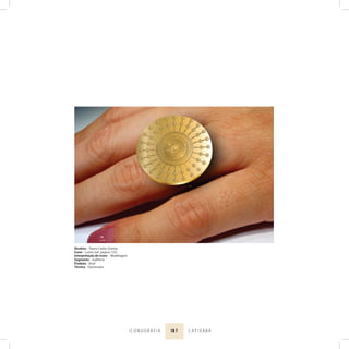 18 7I C O N O G R A F I A C A P I X A B A
Atrativo - Teatro Carlos Gomes
Ícone - Lustre (ref. página 133)
Interpretação do ícone - Modelagem
Segmento - Joalheria
Produto - Anel
Técnica - Ourivesaria
 