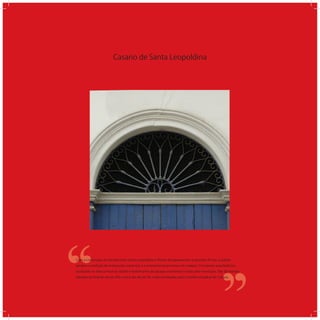 Casario de Santa Leopoldina
‘‘
‘‘Com a construção da estrada entre Santa Leopoldina e Vitória, desapareceram as grandes ﬁrmas, a cidade
perdeu a condição de entreposto comercial, e a economia local entrou em colapso. O conjunto arquitetônico
localizado na área central da cidade é testemunho do apogeu econômico vivido pelo município. São 38 imóveis
datados do ﬁnal do século XIX e início do século XX, todos tombados pelo Conselho Estadual de Cultura.
 