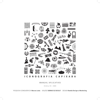 PESQUISA ICONOGRÁFICA Marcos Leão EDIÇÃO SEBRAE ES/SECULT DESIGN Baobá Design e Marketing
M A N U A L A P L I C A T I V O
V i t ó r i a , E S - 2 0 0 9
 