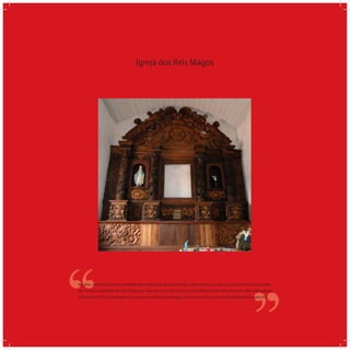 Igreja dos Reis Magos
‘‘
‘‘No altar, um retábulo todo entalhado em madeira de grande beleza e valor histórico, e em seu centro uma pintura a óleo
que retrata a adoração dos Reis Magos ao menino Jesus. Esta pintura é considerada a primeira pintura a óleo realizada em
solo brasileiro. Possui também cinco pias em mármore português, sendo uma circular e com pé destinado ao batismo.
 