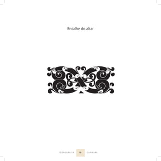 73I C O N O G R A F I A C A P I X A B A
Entalhe do altar
 