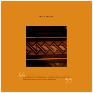 Palácio Anchieta
‘‘
‘‘Guarda o registro da história capixaba, num continuado de fatos que se dividem em três fases bem delimita-
das: foi construído no século XVI pelos padres jesuítas e até 1760 abrigou o Colégio de São Tiago; mais tarde,
Residência de Governadores da Província; e, ﬁnalmente, Palácio de Governo.
 