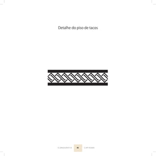 85I C O N O G R A F I A C A P I X A B A
Detalhe do piso de tacos
 