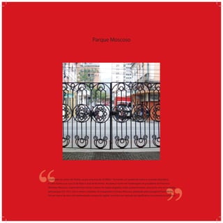 Parque Moscoso
‘‘
‘‘Localizado no centro de Vitória, ocupa uma área de 26.000m² formando um quarteirão entre as avenidas República
e Cleto Nunes e as ruas 23 de Maio e José de Anchieta . Recebeu o nome em homenagem ao presidente da Província
Henrique Moscoso, responsável por iniciar o aterro da região alagadiça onde, posteriormente, uma parte viria ser ocupada
pelo parque. Em 1912, com o aterro completo, foi inaugurado o Parque Moscoso, projetado pelo paisagista Paulo Motta.
Foi um marco do início da modernização urbana da capital, ocorrida num período de signiﬁcativo crescimento econômico.
 