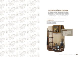 4.9TORREDECAFÉAFRIO(ColdBrew)
Foi criado no Japão com design alquimista. Tem sistema
de gotejamento no qual a água passa pelo café lentamente,
proporcionando uma bebida de sabor intenso, porém com
menos teor de cafeína e acidez e licorosa e encorpada.
O café extraído é muito concentrado e tem validade prolongada.
� Ingredientes
100g de café em grão (preferência 12-36 horas pós-torra)
200 ml de água filtrada gelada
400 ml de gelo de água filtrada
Utensílios
� Conjunto Moica completo
� Moedor definido para uma
moagem fina (areia fina)
� Balança digital
� Cronômetro
M A N U A L D E M É T O D O S D E P R E P A R O D E C A F É � 47
 