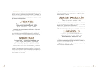 � a embalagem: o café deve ser armazenado em embalagens opacas, val-
vuladas, bem lacradas e de preferência em pequenas porções. Antes de esco-
lher um café é preciso observar as informações contidas na embalagem - al-
gumas marcas de cafés de alta qualidade têm a preocupação de informar os
aspectos anteriormente citados. Geralmente, esses cafés são comercializados
em cafeterias e lojas especializadas.
1.2Frescordatorra
A torra é um processo de transformação no qual
o calor altera as propriedades químicas do grão
de café, potencializando o aroma e o sabor.
Este processo deve ser minuciosamente determinado de acordo com o
grão e a bebida desejada.
Para a maioria dos métodos de preparo é indicado utilizar o café com
torra fresca, de três até 15 dias. Quanto mais recente for a data da torra,
maior será a quantidade de compostos voláteis presentes no grão de café.
1.3MoinhoseMoagem
Um moinho preciso é um equipamento indispensável para
o ajuste da moagem ideal. Os tipos de moinho variam,
desde os manuais até aqueles com capacidade industrial.
A utilização de um moinho preciso com possibilidade de ajuste permite
diversificar a moagem de acordo com o método escolhido. Entende-se por
moagem o fracionamento dos grãos em partículas de pó de diferentes gra-
nulometrias. A granulometria influencia diretamente no tempo de extração:
quanto maior a partícula (moagem grossa), mais rápida a extração; quanto
menor (moagem fina), mais lenta.
A quantidade de pó de café também interfere nesse tempo. Ao utilizar
maior quantidade de pó, recomenda-se engrossar a moagem, ou seja, au-
mentar o tamanho da partícula.
1.4Qualidadeetemperaturadaágua
A água é a maior parte da bebida de café.
A preocupação com a qualidade e origem da água que será utilizada é
tão importante quanto a escolha dos grãos. Para o preparo de café, a água
deve ser filtrada, isenta de odores e resíduos químicos.
A temperatura ideal para uma boa extração deve ficar em torno de 90°C.
A água perde qualidade quando permanece em ebulição por muito tempo.
1.5Proporçãoáguaepó
A mistura de água e sólidos solúveis extraídos do
café torrado e moído tem como resultado uma
bebida popularmente conhecida como café.
O sabor do café varia dependendo da quantidade de cada ingrediente.
É interessante testar diferentes proporções para adequação da bebida de
acordo com o perfil sensorial de cada café.
80g de pó de café para 1 litro de água é a proporção indicada pela Asso-
ciação Brasileira da Industria de Café (Abic).
M A N U A L D E M É T O D O S D E P R E P A R O D E C A F É � 1110 �
 