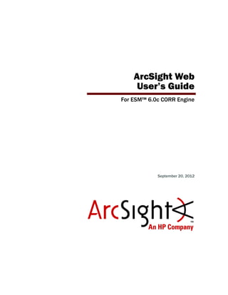 ArcSight Web
User’s Guide
For ESM™ 6.0c CORR Engine
September 20, 2012
 