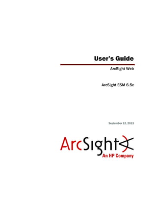 User’s Guide
ArcSight Web
ArcSight ESM 6.5c
September 12, 2013
 