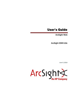 User’s Guide
ArcSight Web
ArcSight ESM 6.8c
June 9, 2014
 