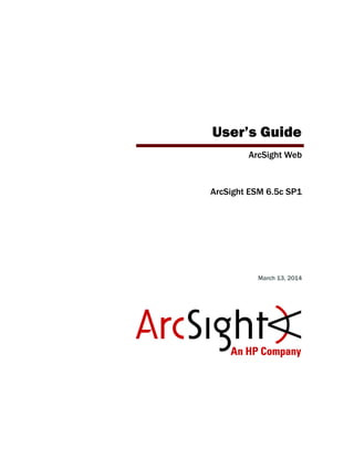 User’s Guide
ArcSight Web
ArcSight ESM 6.5c SP1
March 13, 2014
 