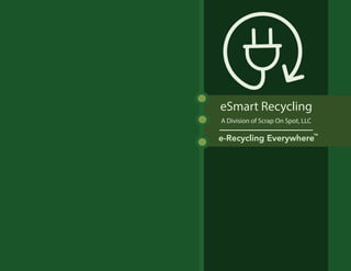 e-Recycling Everywhere
TM
A Division of Scrap On Spot, LLC
 