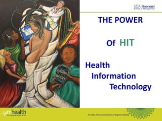 THE POWER
Of HIT
Health
Information
Technology
Art slide from presentation of Regina Holliday
 