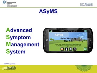 Advanced
Symptom
Management
System
ASyMS
ASyMS
eSMART project slide
 